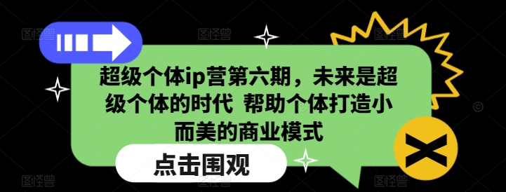 超级个体ip营第六期，未来是超级个体的时代  帮助个体打造小而美的商业模式-骏阁网