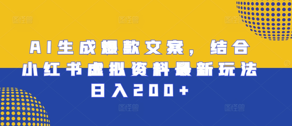 AI生成爆款文案，结合小红书虚拟资料最新玩法日入200+【揭秘】-骏阁网