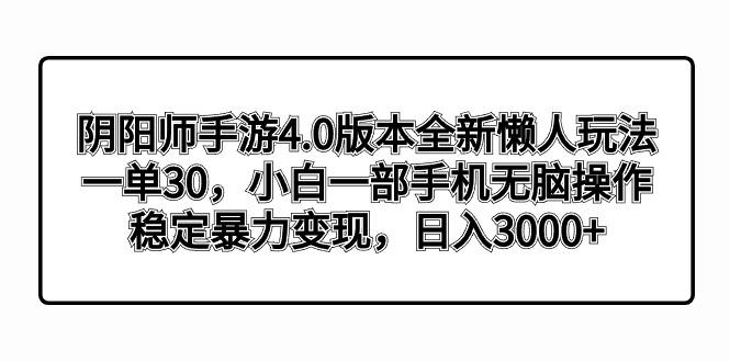 阴阳师手游4.0版本全新懒人玩法，一单30，小白一部手机无脑操作，稳定暴…-骏阁网