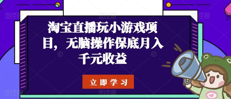 淘宝直播玩小游戏项目，无脑操作保底月入千元收益-骏阁网