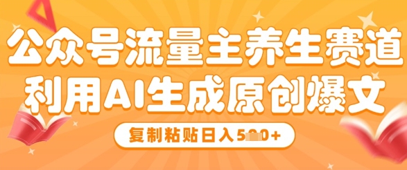 公众号流量主养生赛道，利用AI生成原创爆文，复制粘贴日入5张-骏阁网