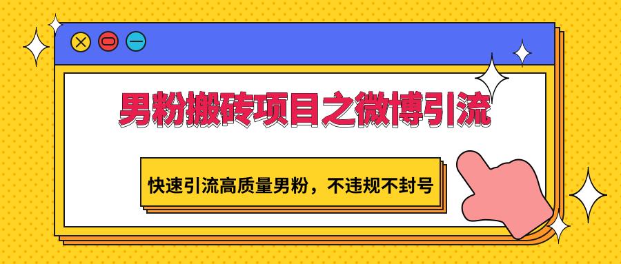 7f0805344292a5b7e7017abd8a795401.jpeg 男粉搬砖项目之微博引流,快速引流高质量男粉,不违规不封号