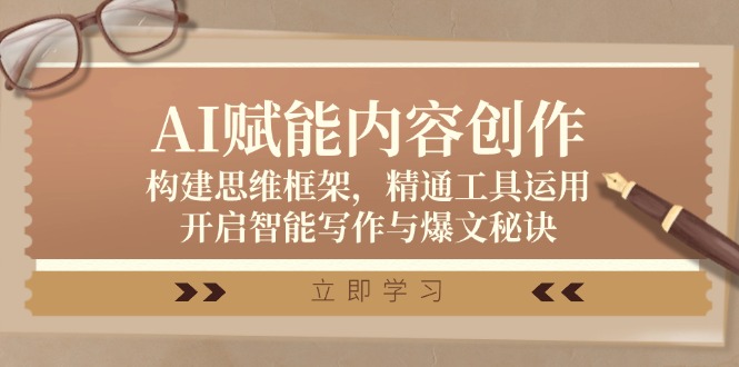 7f098ecedd654499d7484d599e43e89f.jpeg AI赋能内容创作:构建思维框架,精通工具运用,开启智能写作与爆文秘诀