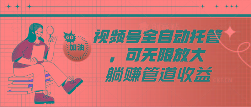 视频号全自动托管，有微信就能做的项目，可无限放大躺赚管道收益-骏阁网