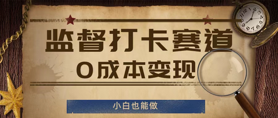 监督打卡赛道，0成本变现，小白也可以做【揭秘】-骏阁网