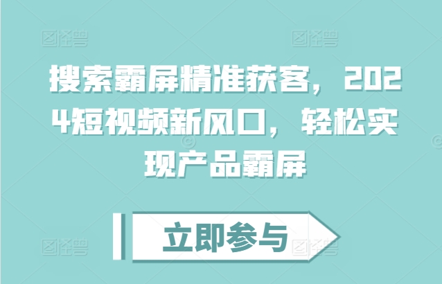 81184fd95119dc4ad5e02b5d5391275b.jpeg 搜索霸屏精准获客,2024短视频新风口,轻松实现产品霸屏