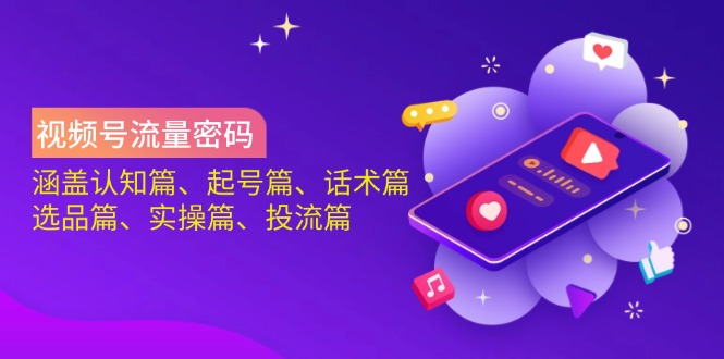 813b4c6f3684b5ce9c7147a178db1eae.jpeg 视频号流量密码:涵盖认知篇、起号篇、话术篇、选品篇、实操篇、投流篇