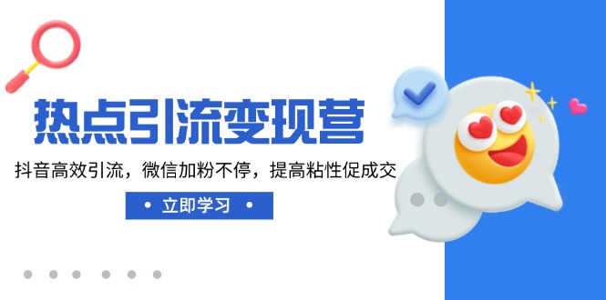 热点引流变现营，抖音高效引流，微信加粉不停，提高粘性促成交-骏阁网