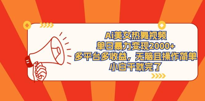 (9271期)Ai美女热舞视频，单日暴力变现2000+，多平台多收益，无脑且操作简单，小…-骏阁网