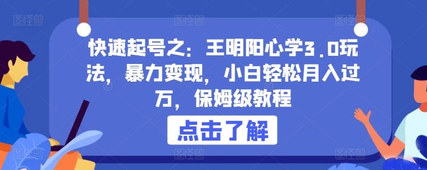 快速起号之：王明阳心学3.0玩法，暴力变现，小白轻松月入过万，保姆级教程【揭秘】-骏阁网