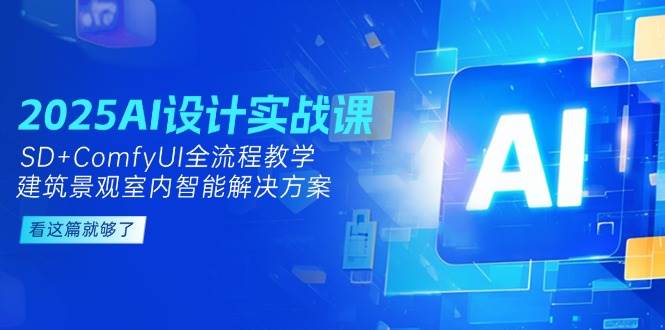 2025AI设计实战课，SD+ComfyUI全流程教学，建筑景观室内智能解决方案-骏阁网