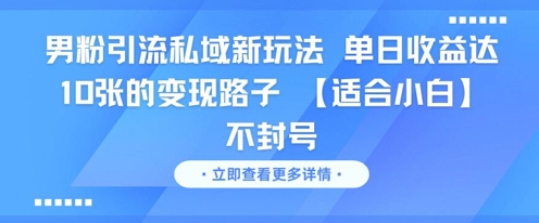 男粉引流私域新玩法，单日收益达10张的变现路子 【适合小白】不封号-骏阁网