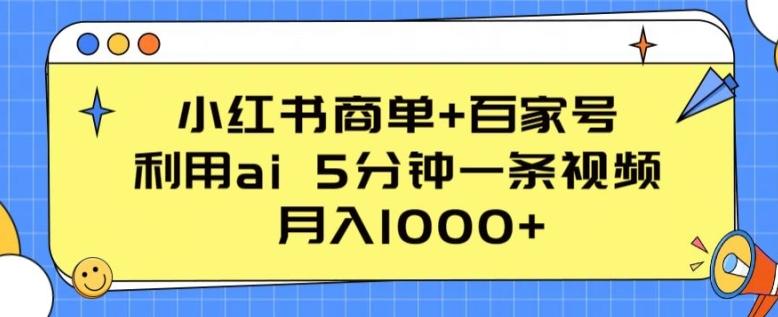 小红书商单+百家号，利用ai 5分钟一条视频，月入1000+【揭秘】-骏阁网