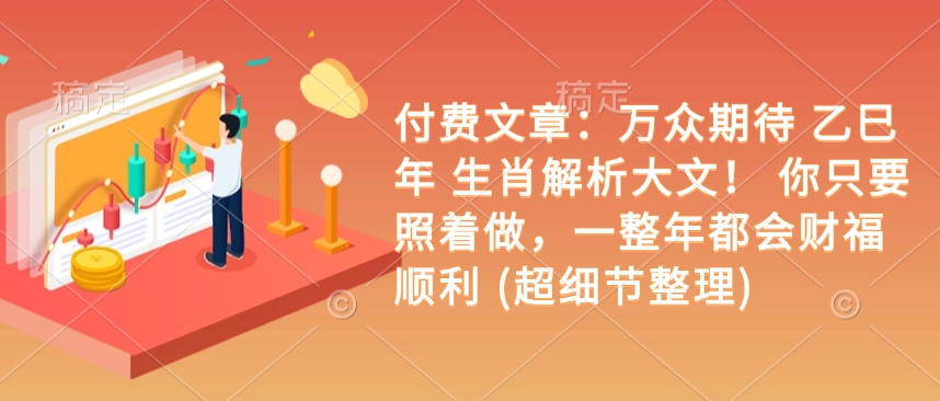 867c331bd9504e307328c447aa215367.jpeg 付费文章:万众期待 乙巳年 生肖解析大文! 你只要照着做,一整年都会财福顺利 (超细节整理)