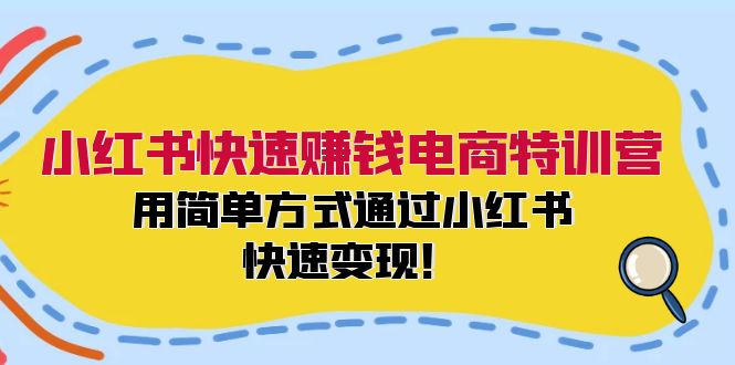 小红书快速赚钱电商特训营：用简单方式通过小红书快速变现！-骏阁网