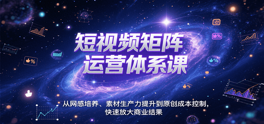 短视频矩阵运营体系课，从网感培养、素材生产力提升到原创成本控制，快速放大商业结果-骏阁网