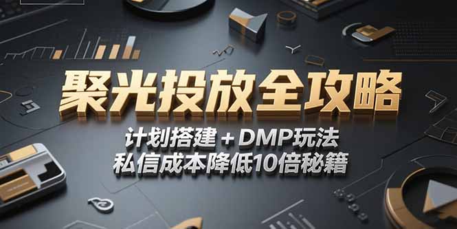 2025小红书聚光投放全攻略，计划搭建+DMP玩法，私信成本降低10倍秘籍-骏阁网