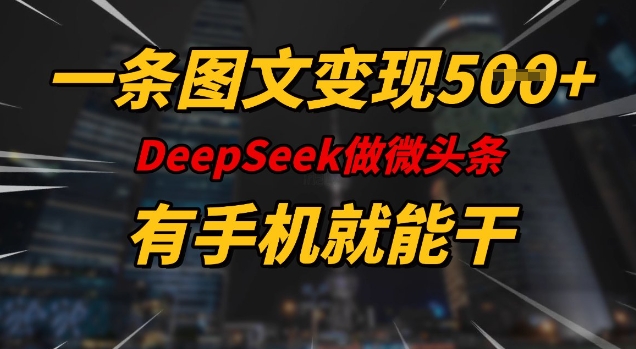 一条图文变现5张，DeeSeep微头条，有手机就能做-骏阁网