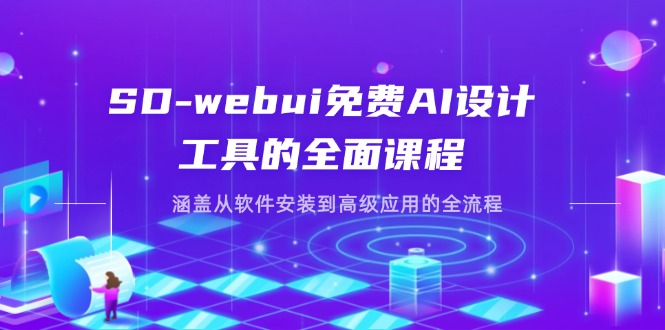 SD-webui免费AI设计工具的全面课程，涵盖从软件安装到高级应用的全流程-骏阁网