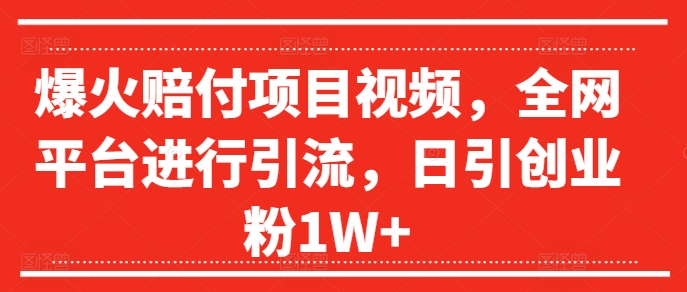 90c47b47232cc0c3b7d730d05495b800.jpeg 爆火赔付项目视频,全网平台进行引流,日引创业粉1W+【揭秘】