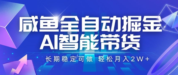 咸鱼全自动掘金，AI智能带货，长期稳定可做，轻松月入2W+【揭秘】-骏阁网