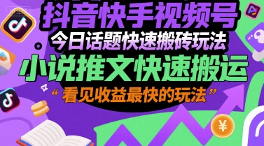 抖音快手视频号今日话题快速搬砖玩法，小说推文快速搬运，看见收益最快的玩法-骏阁网