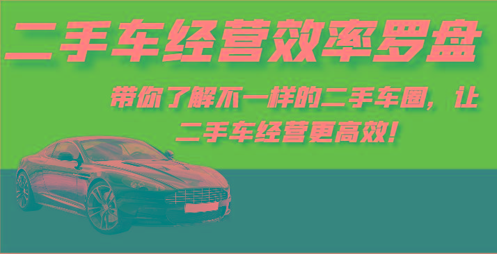 二手车经营效率罗盘-带你了解不一样的二手车圈，让二手车经营更高效！-骏阁网