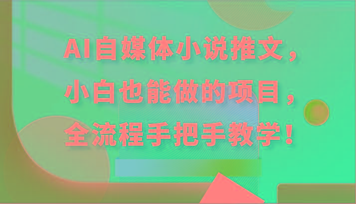 AI自媒体小说推文，小白也能做的项目，全流程手把手教学！-骏阁网