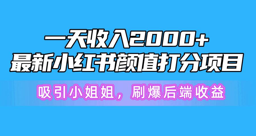 一天收入2000+，最新小红书颜值打分项目，吸引小姐姐，刷爆后端收益-骏阁网