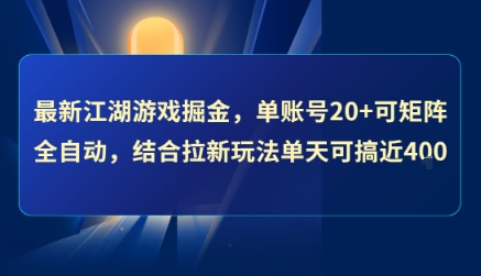 最新江湖游戏掘金，单账号20+可矩阵全自动 ，结合拉新玩法单天可搞4张+【揭秘】-骏阁网