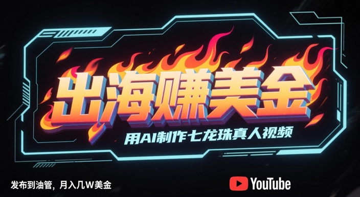 出海挣美金，用AI制作七龙珠真人视频，发布到油管，条条爆火，月入几W美刀-骏阁网
