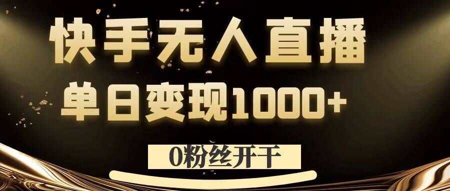 0粉丝开干，快手无人直播，单日变现1k+【揭秘】-骏阁网
