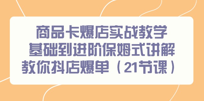 97e5e2d520701093c70a7e0d50989da8.jpeg 商品卡爆店实战教学,基础到进阶保姆式讲解教你抖店爆单(21节课)