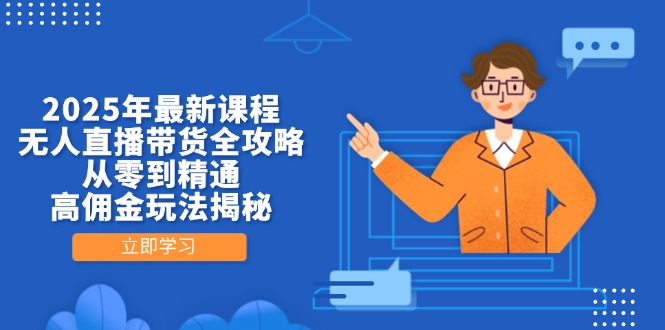 2025年最新课程，无人直播带货全攻略，从零到精通，高佣金玩法揭秘-骏阁网