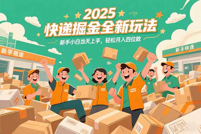 2025快递掘金全新玩法，新手小白当天上手，轻松月入四位数！-骏阁网