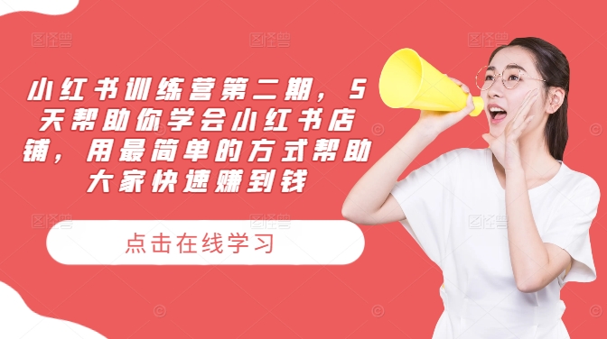 小红书训练营第二期，5天帮助你学会小红书店铺，用最简单的方式帮助大家快速赚到钱-骏阁网