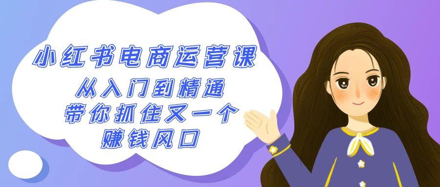 9ccd0823eba1b1721e2b50bef253d4d8.jpeg 2024小红书电商运营课,从入门到精通,带你抓住又一个赚钱风口(50节课)