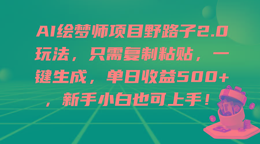(9876期)AI绘梦师项目野路子2.0玩法，只需复制粘贴，一键生成，单日收益500+，新…-骏阁网