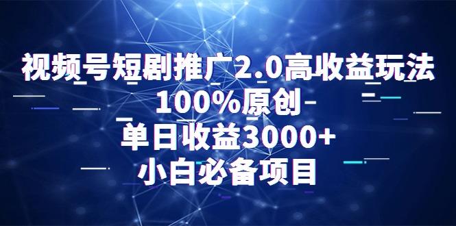 视频号短剧推广2.0高收益玩法，100%原创，单日收益3000+，小白必备项目-骏阁网