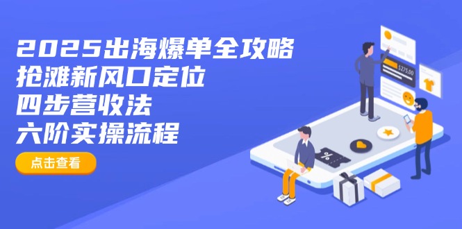 a0122b7b3dc2377768fd4ba4ff7a8dae.jpeg 2025出海爆单全攻略:抢滩新风口定位+四步营收法+六阶实操流程