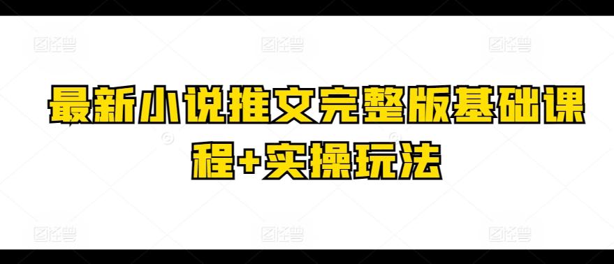 最新小说推文完整版基础课程+实操玩法-骏阁网