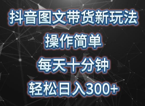 抖音图文带货新玩法， 操作简单，每天十分钟，轻松日入300+，可矩阵操作【揭秘】-骏阁网