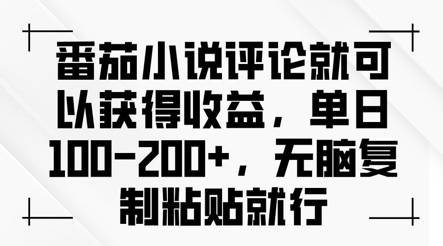 番茄小说评论就可以获得收益，单日100-200+，无脑复制粘贴就行-骏阁网