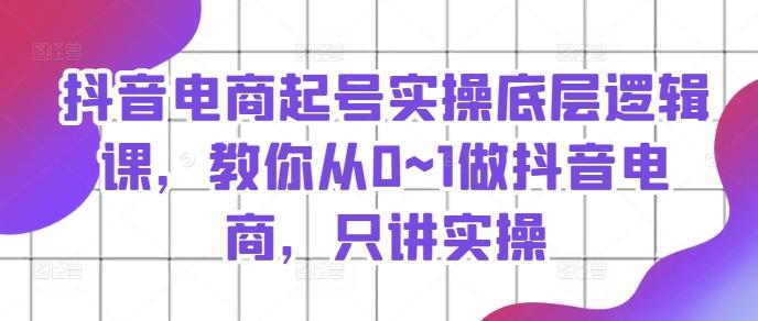 a24e102a3c3cb494e2a5a0e4a1160355.jpeg 抖音电商起号实操底层逻辑课,教你从0~1做抖音电商,只讲实操