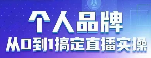 个人品牌：从0到1搞定直播实操，用直播为你的个人品牌赋能，六大实操板块，放大个人影响力-骏阁网