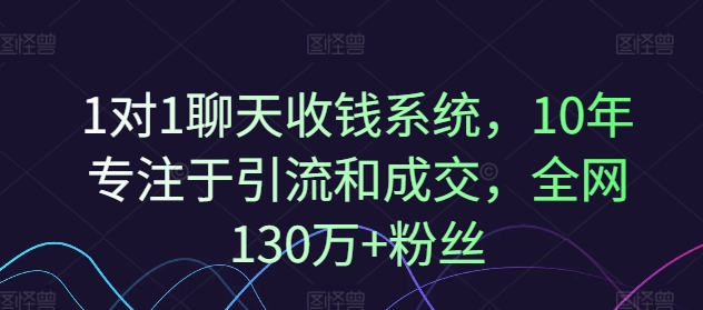 1对1聊天收钱系统，10年专注于引流和成交，全网130万+粉丝-骏阁网