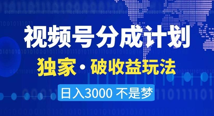 视频号分成计划，独家·破收益玩法，日入3000不是梦【揭秘】-骏阁网