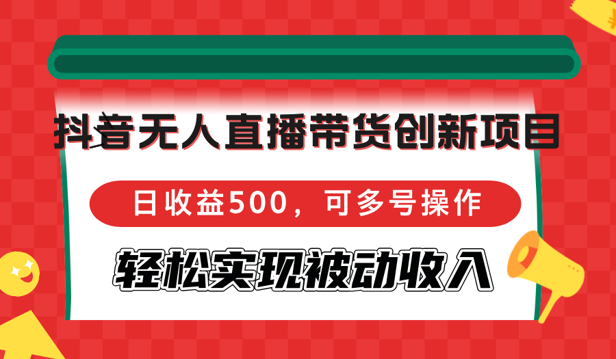 抖音无人直播带货创新项目，日收益500，可多号操作，轻松实现被动收入-骏阁网