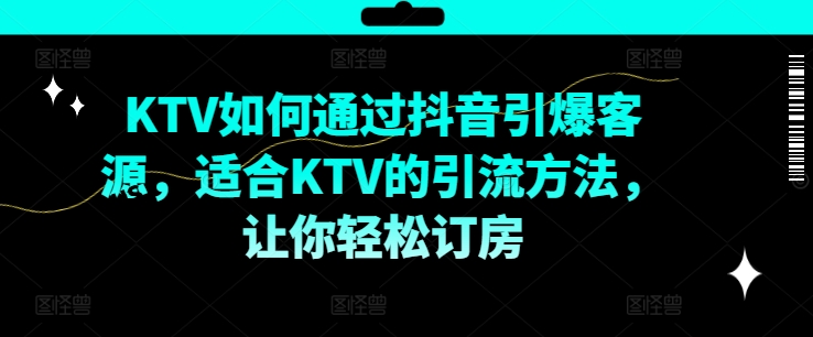 a3caa03517bd3316a8a004817be64efa.jpeg KTV抖音短视频营销,KTV如何通过抖音引爆客源,适合KTV的引流方法,让你轻松订房