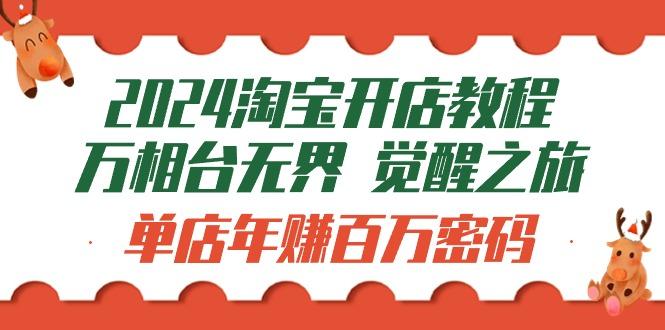 (9799期)2024淘宝开店教程-万相台无界 觉醒-之旅：单店年赚百万密码(99节视频课)-骏阁网